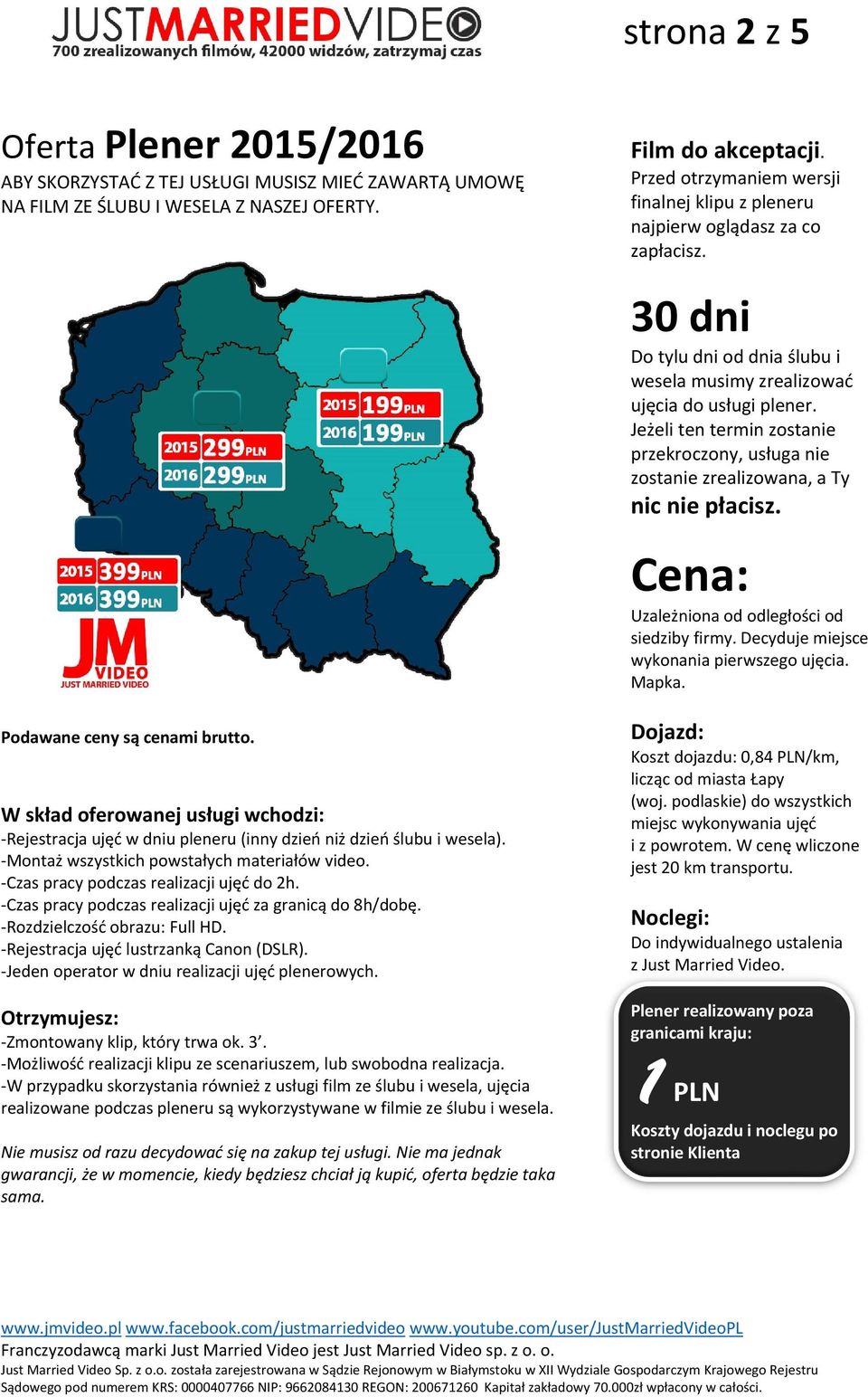 Uzależniona od odległości od siedziby firmy. Decyduje miejsce wykonania pierwszego ujęcia. Mapka. Rejestracja ujęć w dniu pleneru (inny dzień niż dzień ślubu i wesela).