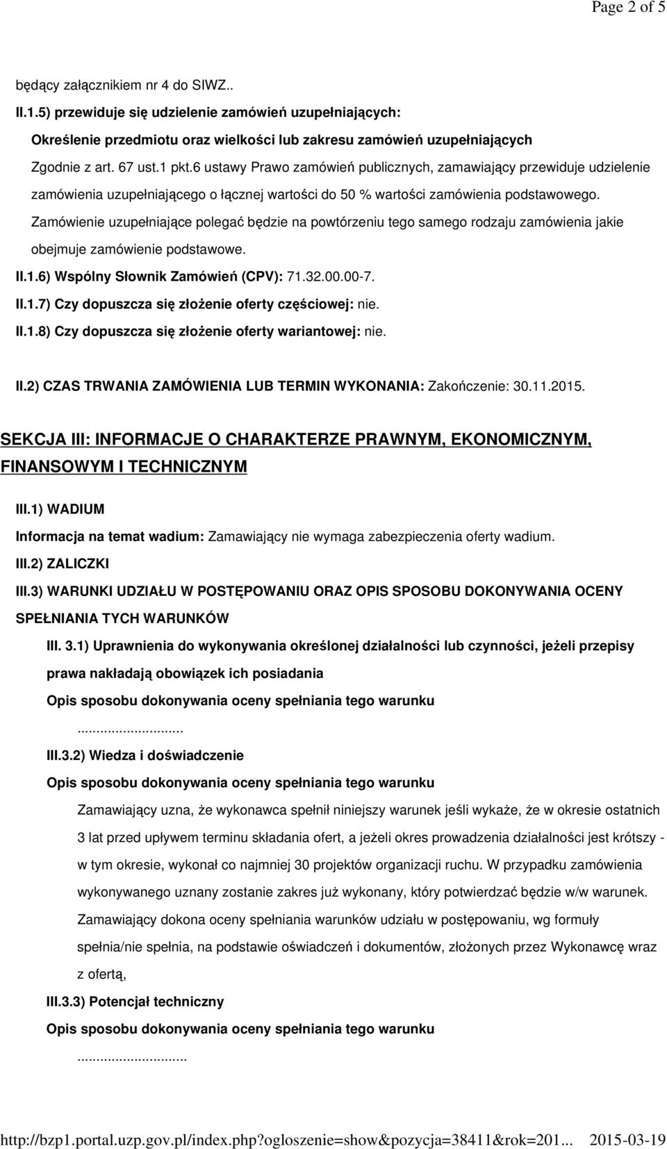 Zamówienie uzupełniające polegać będzie na powtórzeniu tego samego rodzaju zamówienia jakie obejmuje zamówienie podstawowe. II.1.6) Wspólny Słownik Zamówień (CPV): 71.32.00.00-7. II.1.7) Czy dopuszcza się złoŝenie oferty częściowej: nie.