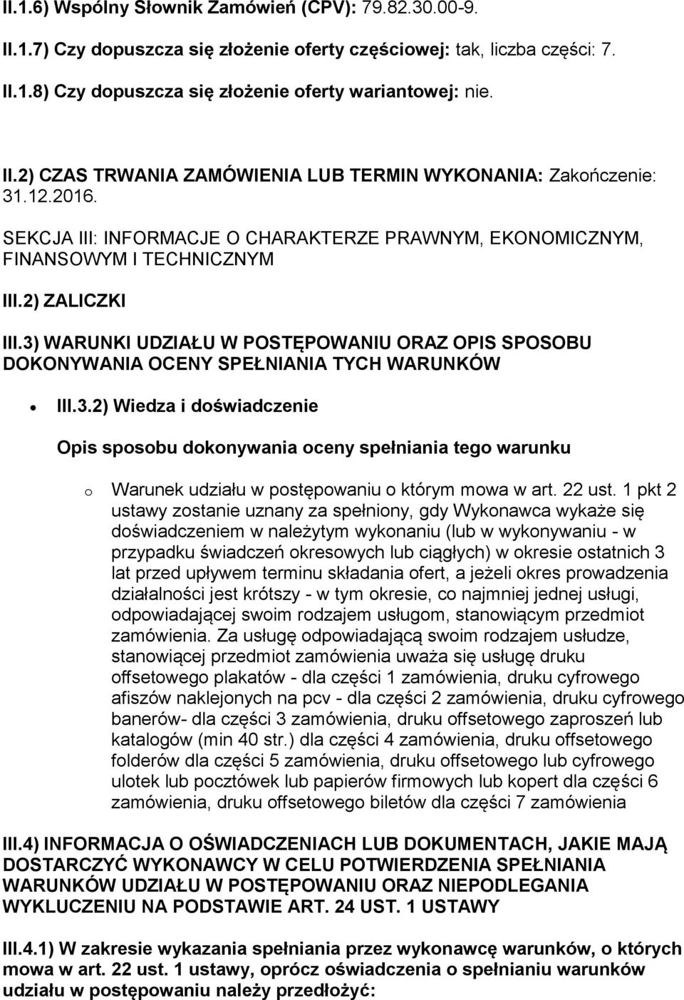 3) WARUNKI UDZIAŁU W POSTĘPOWANIU ORAZ OPIS SPOSOBU DOKONYWANIA OCENY SPEŁNIANIA TYCH WARUNKÓW III.3.2) Wiedza i doświadczenie Opis sposobu dokonywania oceny spełniania tego warunku o Warunek udziału w postępowaniu o którym mowa w art.