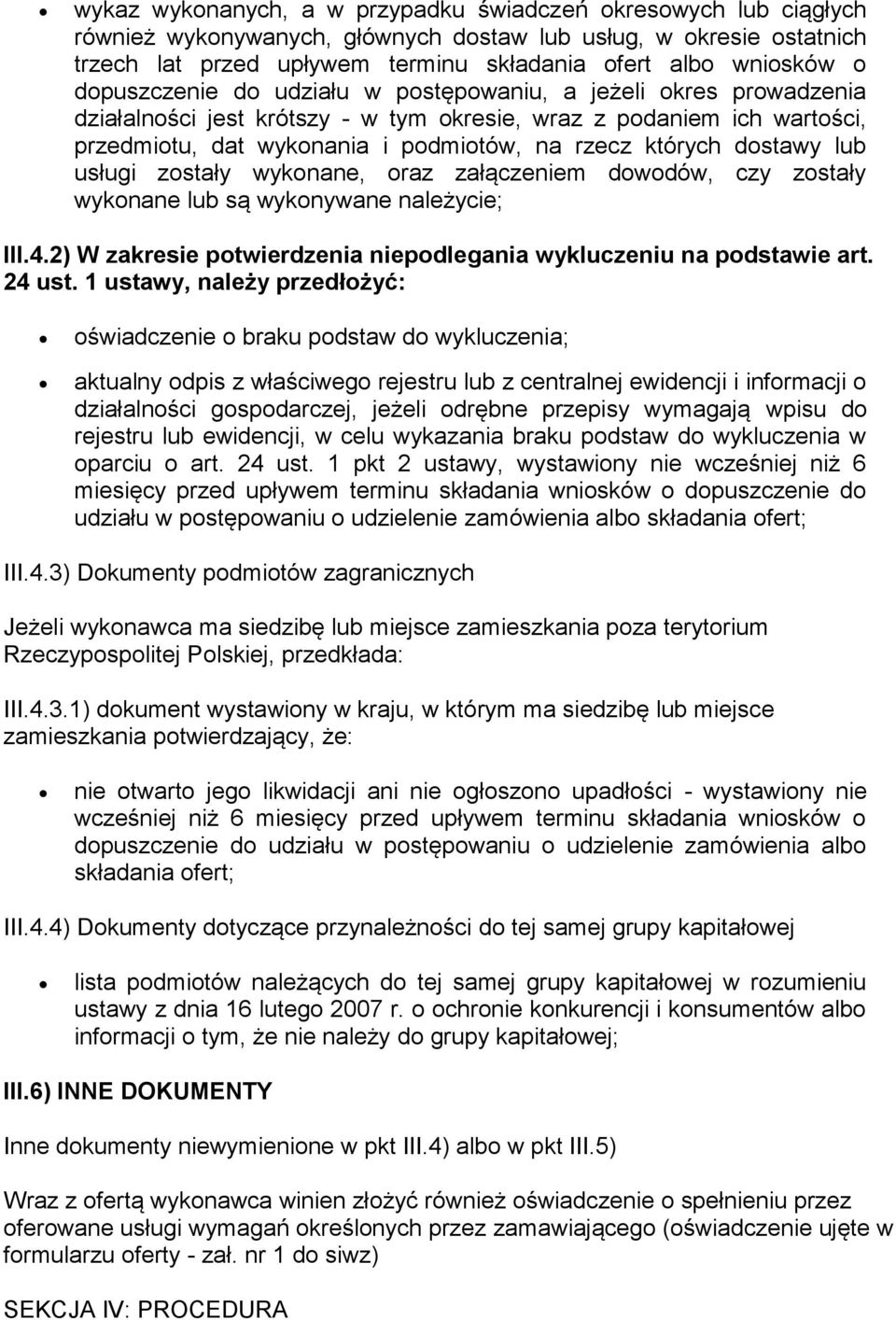 dostawy lub usługi zostały wykonane, oraz załączeniem dowodów, czy zostały wykonane lub są wykonywane należycie; III.4.2) W zakresie potwierdzenia niepodlegania wykluczeniu na podstawie art. 24 ust.