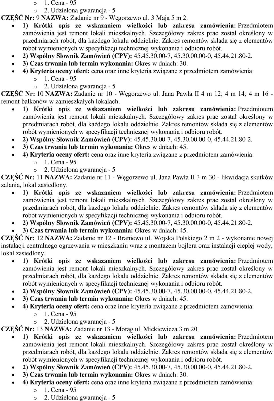 1) Krótki pis ze wskazaniem wielkści lub zakresu zamówienia: Przedmitem 3) Czas trwania lub termin wyknania: Okres w dniach: 45. CZĘŚĆ Nr: 12 NAZWA: Zadanie nr 12 - Braniew ul.