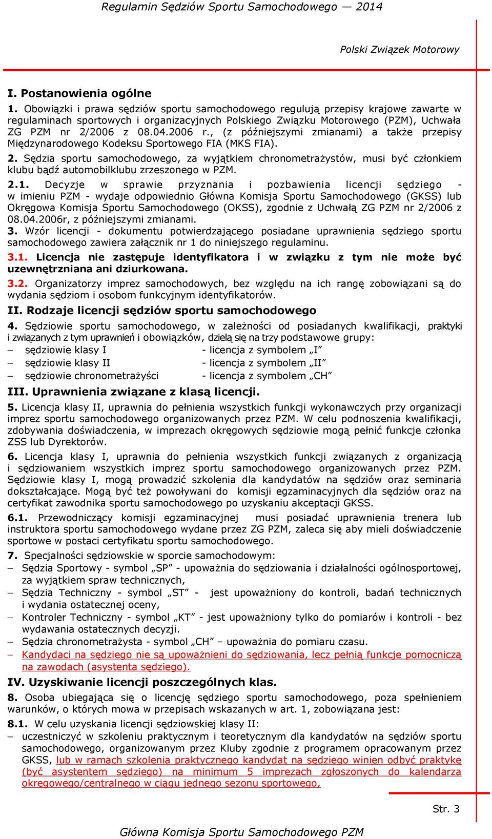 2006 r., (z późniejszymi zmianami) a także przepisy Międzynarodowego Kodeksu Sportowego FIA (MKS FIA). 2.