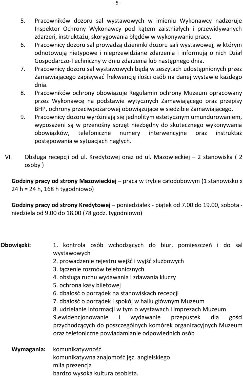 Pracownicy dozoru sal prowadzą dzienniki dozoru sali wystawowej, w którym odnotowują nietypowe i nieprzewidziane zdarzenia i informują o nich Dział Gospodarczo-Techniczny w dniu zdarzenia lub