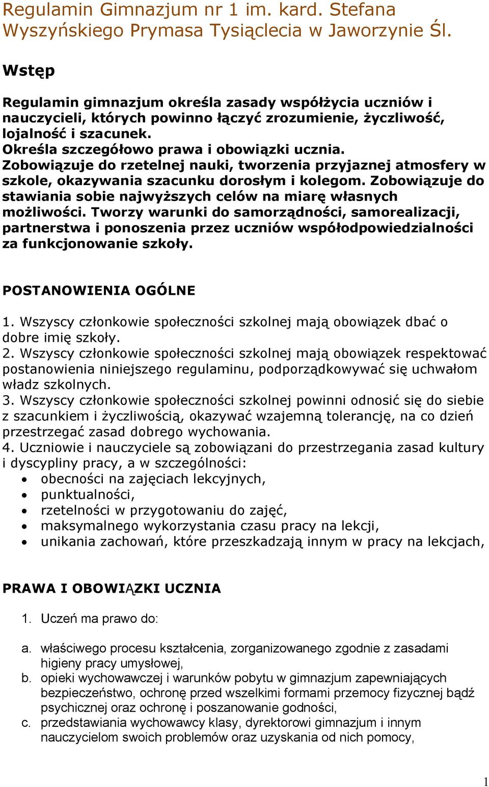 Zobowiązuje do rzetelnej nauki, tworzenia przyjaznej atmosfery w szkole, okazywania szacunku dorosłym i kolegom. Zobowiązuje do stawiania sobie najwyższych celów na miarę własnych możliwości.