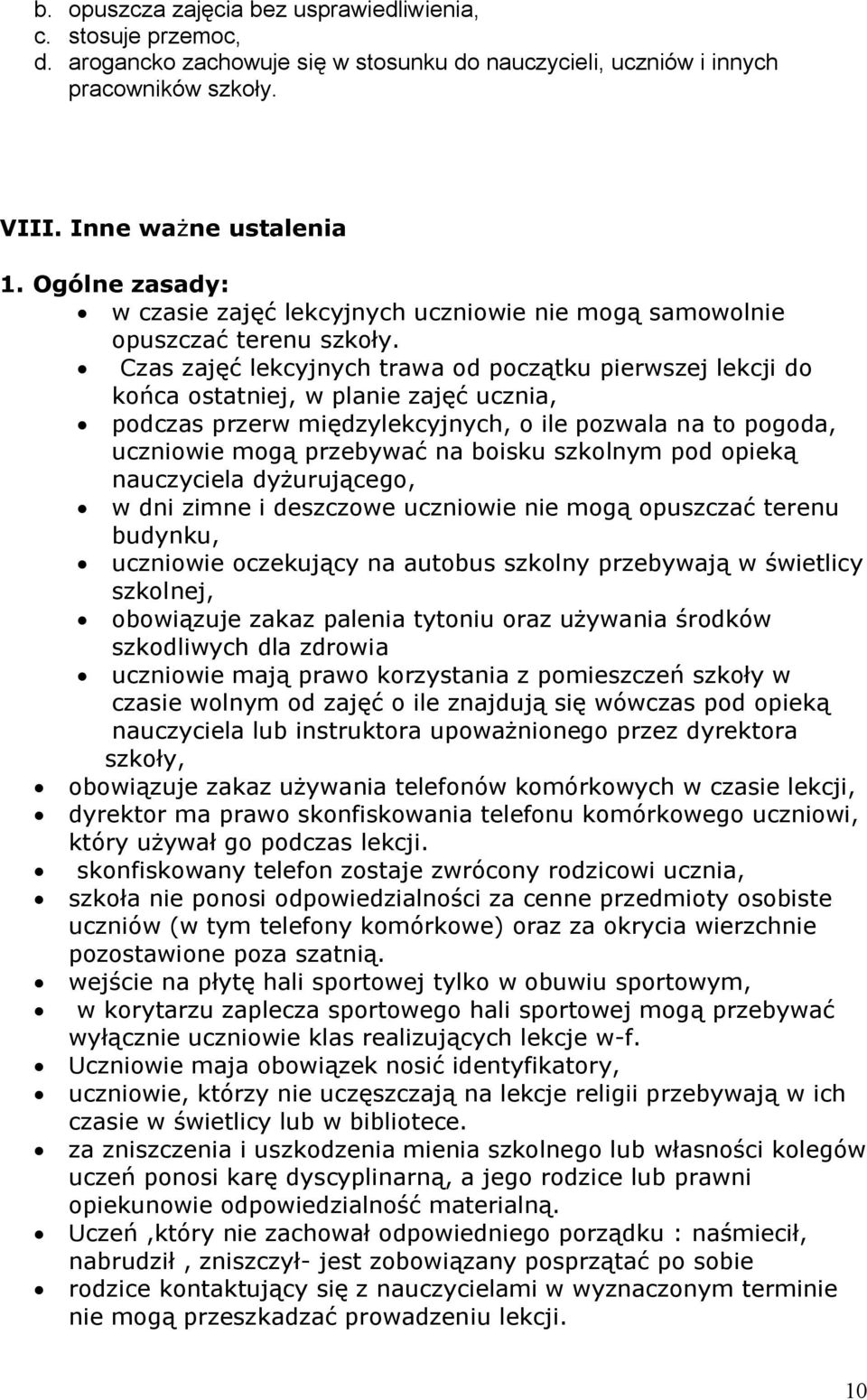 Czas zajęć lekcyjnych trawa od początku pierwszej lekcji do końca ostatniej, w planie zajęć ucznia, podczas przerw międzylekcyjnych, o ile pozwala na to pogoda, uczniowie mogą przebywać na boisku