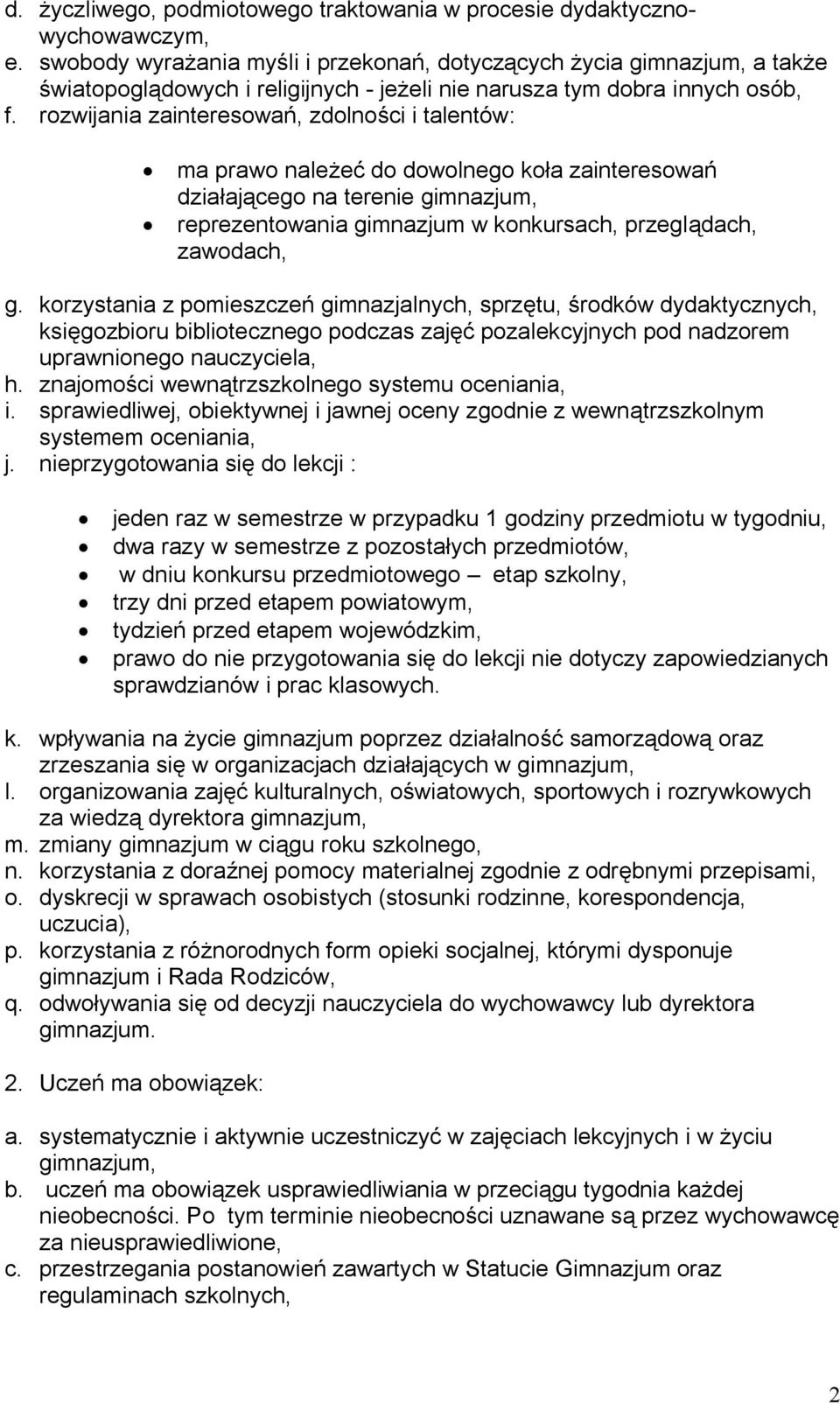 rozwijania zainteresowań, zdolności i talentów: ma prawo należeć do dowolnego koła zainteresowań działającego na terenie gimnazjum, reprezentowania gimnazjum w konkursach, przeglądach, zawodach, g.