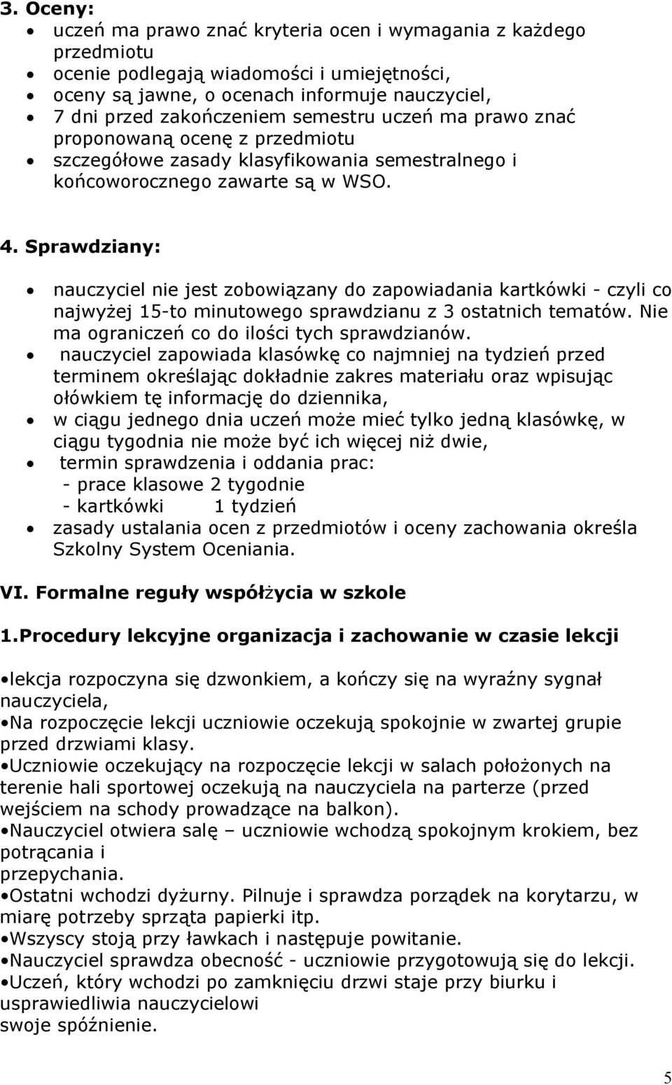 Sprawdziany: nauczyciel nie jest zobowiązany do zapowiadania kartkówki - czyli co najwyżej 15-to minutowego sprawdzianu z 3 ostatnich tematów. Nie ma ograniczeń co do ilości tych sprawdzianów.