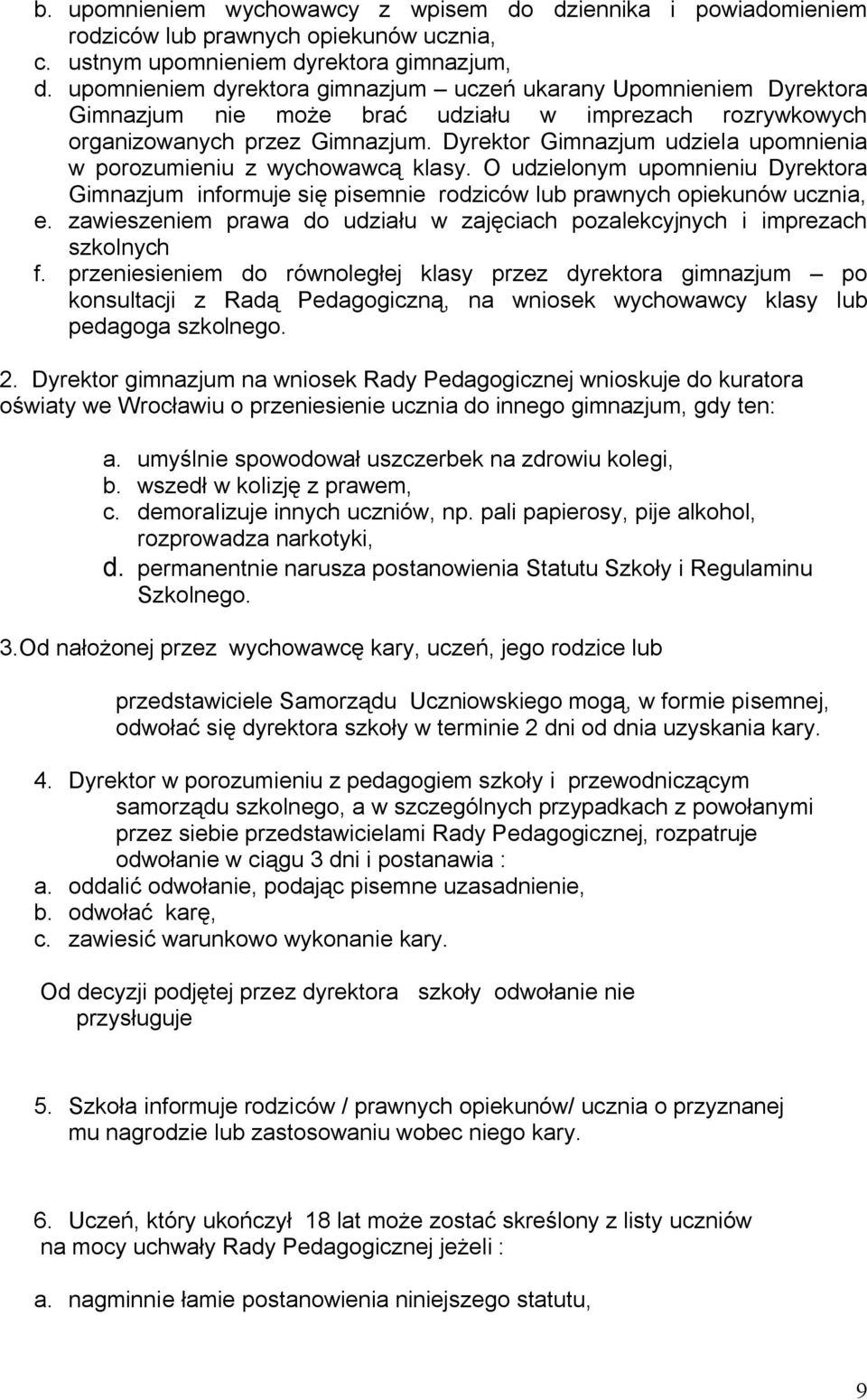 Dyrektor Gimnazjum udziela upomnienia w porozumieniu z wychowawcą klasy. O udzielonym upomnieniu Dyrektora Gimnazjum informuje się pisemnie rodziców lub prawnych opiekunów ucznia, e.