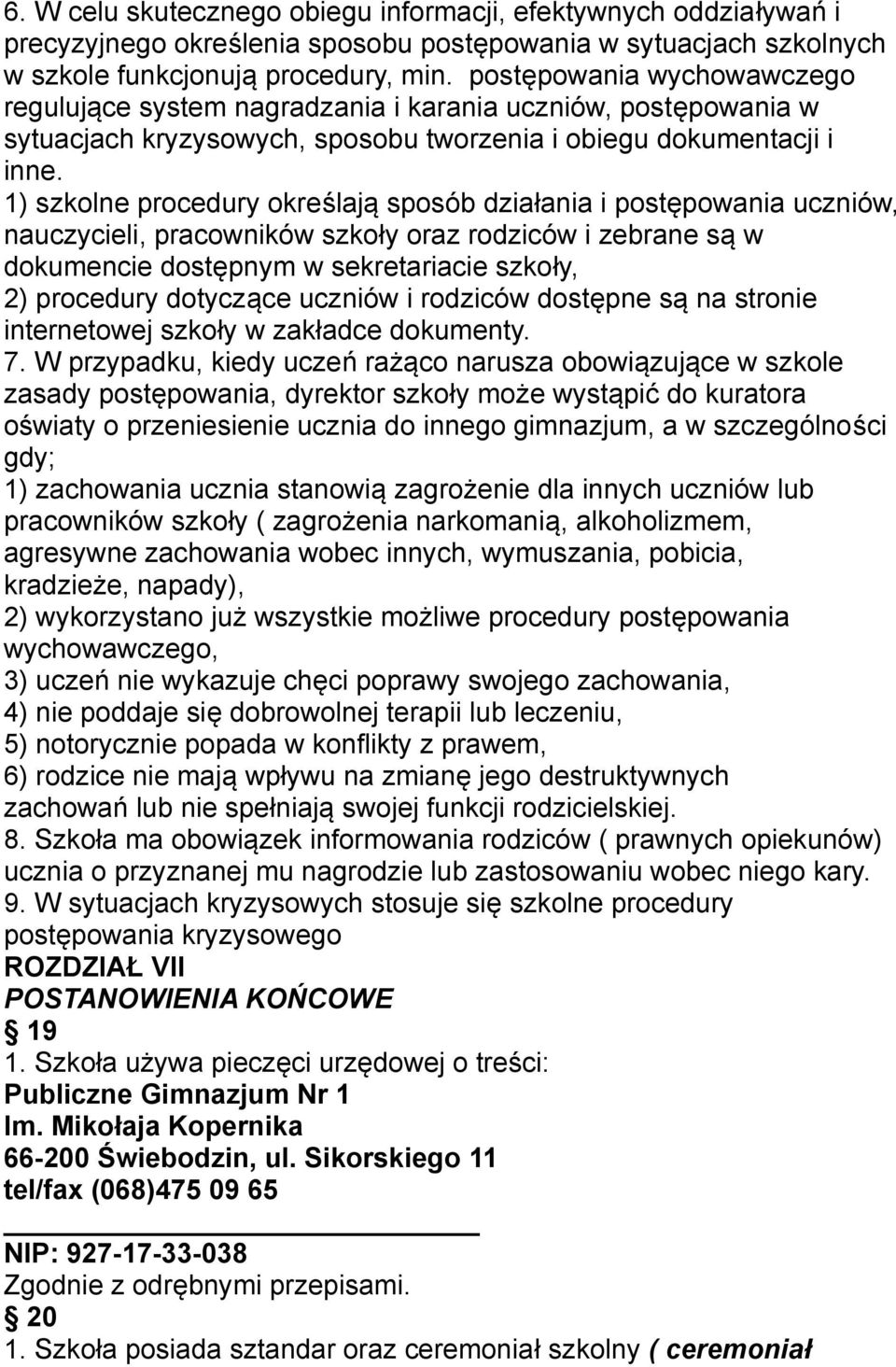 1) szkolne procedury określają sposób działania i postępowania uczniów, nauczycieli, pracowników szkoły oraz rodziców i zebrane są w dokumencie dostępnym w sekretariacie szkoły, 2) procedury