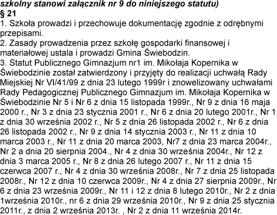 Mikołaja Kopernika w Świebodzinie został zatwierdzony i przyjęty do realizacji uchwałą Rady Miejskiej Nr VI/41/99 z dnia 23 lutego 1999r i znowelizowany uchwałami Rady Pedagogicznej Publicznego