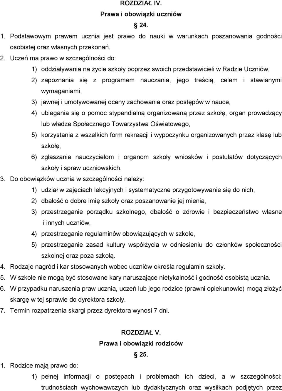 Uczeń ma prawo w szczególności do: 1) oddziaływania na życie szkoły poprzez swoich przedstawicieli w Radzie Uczniów, 2) zapoznania się z programem nauczania, jego treścią, celem i stawianymi