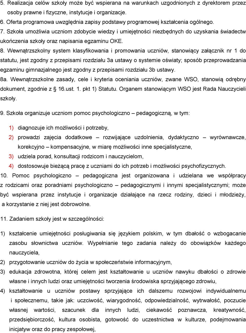 Szkoła umożliwia uczniom zdobycie wiedzy i umiejętności niezbędnych do uzyskania świadectw ukończenia szkoły oraz napisania egzaminu OKE. 8.