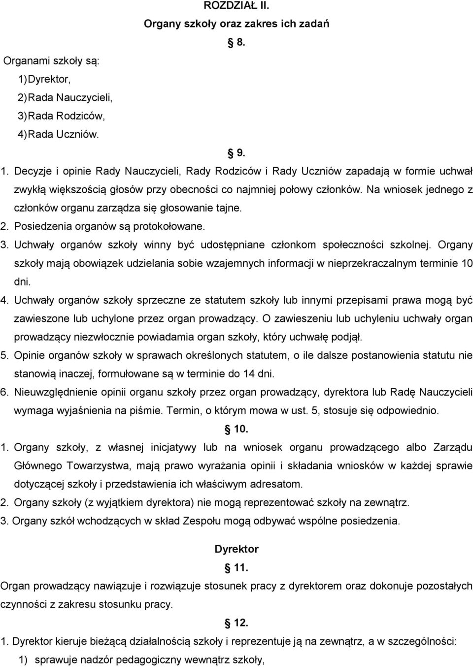 Decyzje i opinie Rady Nauczycieli, Rady Rodziców i Rady Uczniów zapadają w formie uchwał zwykłą większością głosów przy obecności co najmniej połowy członków.