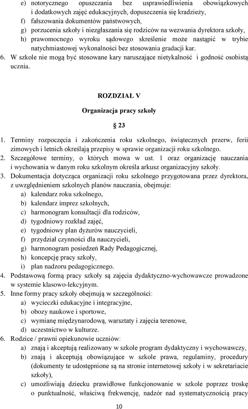 W szkole nie mogą być stosowane kary naruszające nietykalność i godność osobistą ucznia. ROZDZIAŁ V Organizacja pracy szkoły 23 1.