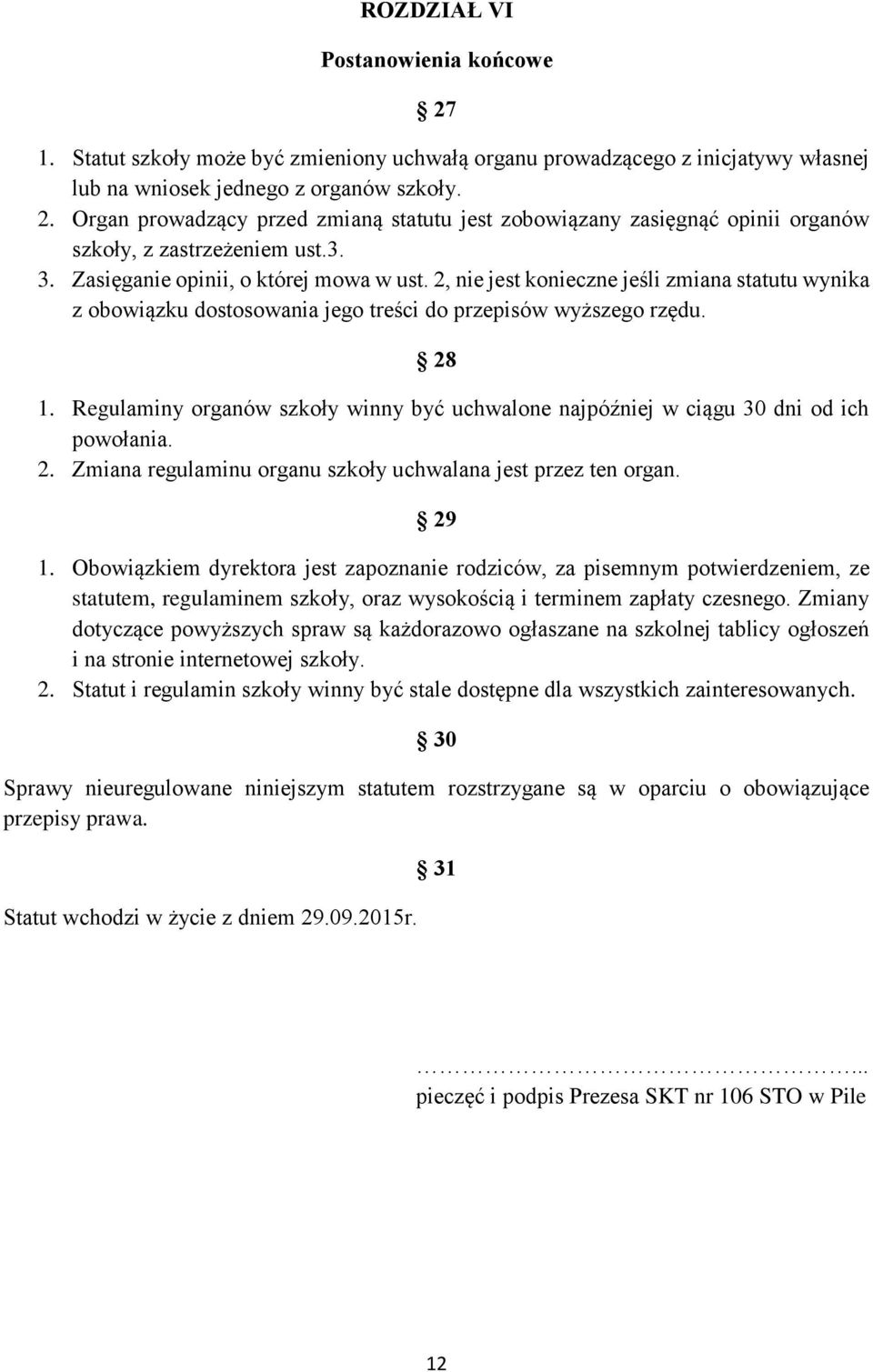 Regulaminy organów szkoły winny być uchwalone najpóźniej w ciągu 30 dni od ich powołania. 2. Zmiana regulaminu organu szkoły uchwalana jest przez ten organ. 29 1.