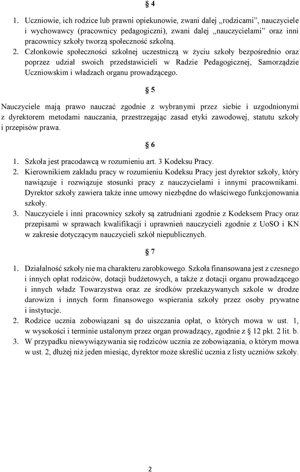 Członkowie społeczności szkolnej uczestniczą w życiu szkoły bezpośrednio oraz poprzez udział swoich przedstawicieli w Radzie Pedagogicznej, Samorządzie Uczniowskim i władzach organu prowadzącego.