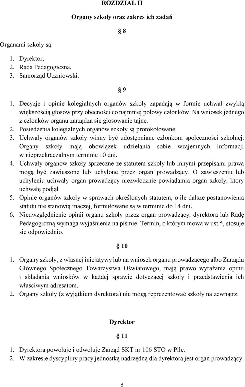 Na wniosek jednego z członków organu zarządza się głosowanie tajne. 2. Posiedzenia kolegialnych organów szkoły są protokołowane. 3.