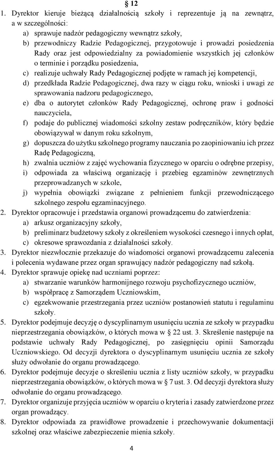 jej kompetencji, d) przedkłada Radzie Pedagogicznej, dwa razy w ciągu roku, wnioski i uwagi ze sprawowania nadzoru pedagogicznego, e) dba o autorytet członków Rady Pedagogicznej, ochronę praw i