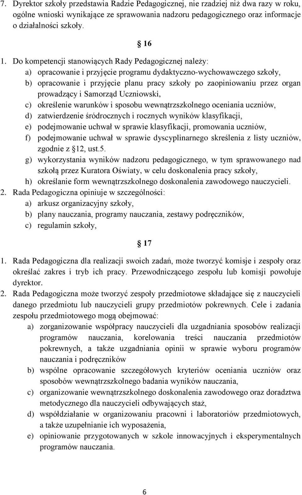 prowadzący i Samorząd Uczniowski, c) określenie warunków i sposobu wewnątrzszkolnego oceniania uczniów, d) zatwierdzenie śródrocznych i rocznych wyników klasyfikacji, e) podejmowanie uchwał w sprawie