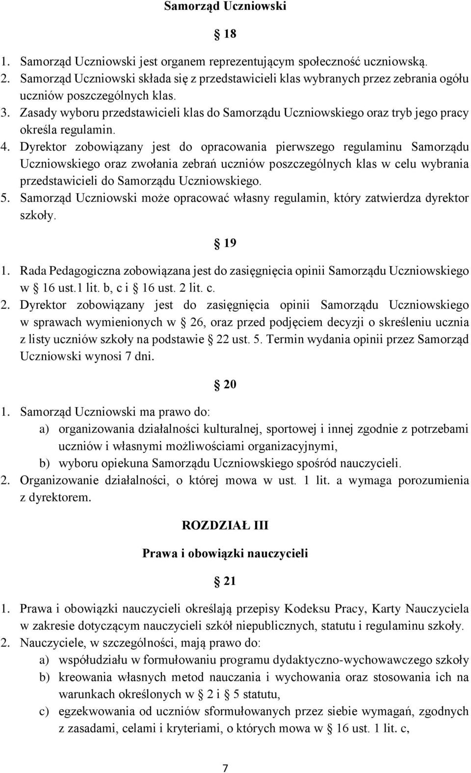 Zasady wyboru przedstawicieli klas do Samorządu Uczniowskiego oraz tryb jego pracy określa regulamin. 4.