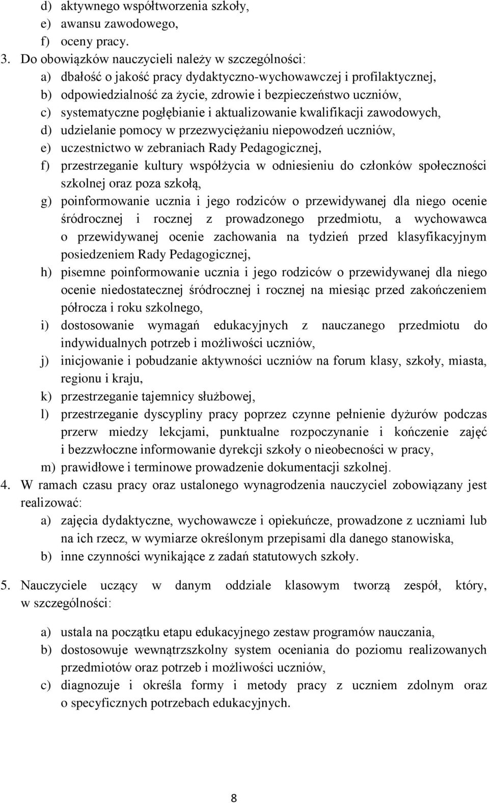 systematyczne pogłębianie i aktualizowanie kwalifikacji zawodowych, d) udzielanie pomocy w przezwyciężaniu niepowodzeń uczniów, e) uczestnictwo w zebraniach Rady Pedagogicznej, f) przestrzeganie