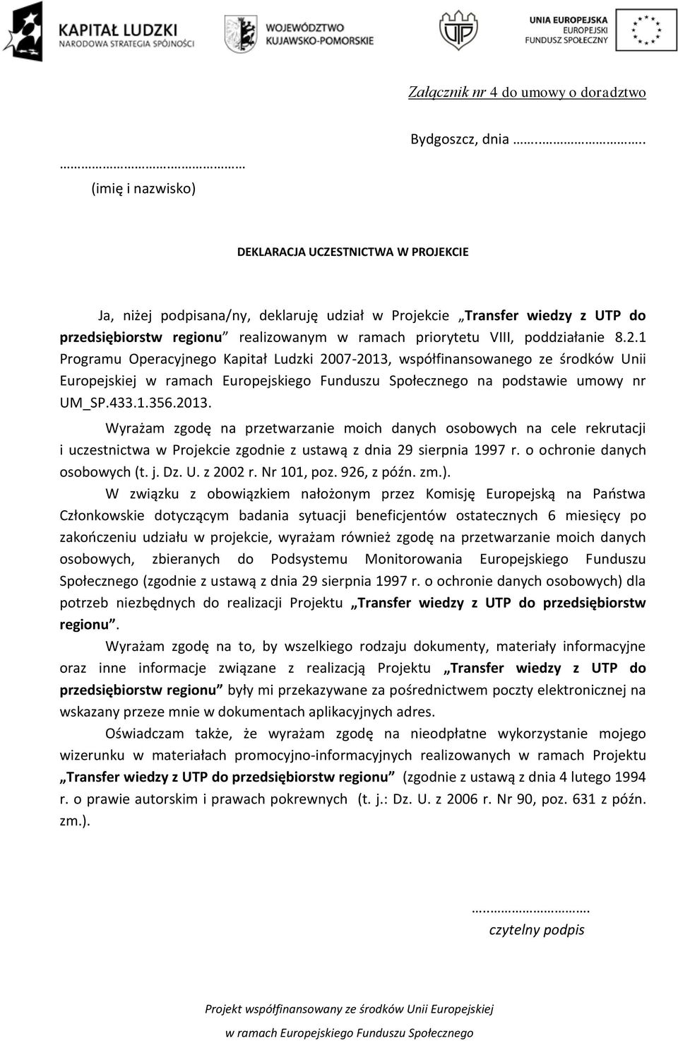 1 Programu Operacyjnego Kapitał Ludzki 2007-2013, współfinansowanego ze środków Unii Europejskiej na podstawie umowy nr UM_SP.433.1.356.2013. Wyrażam zgodę na przetwarzanie moich danych osobowych na cele rekrutacji i uczestnictwa w Projekcie zgodnie z ustawą z dnia 29 sierpnia 1997 r.