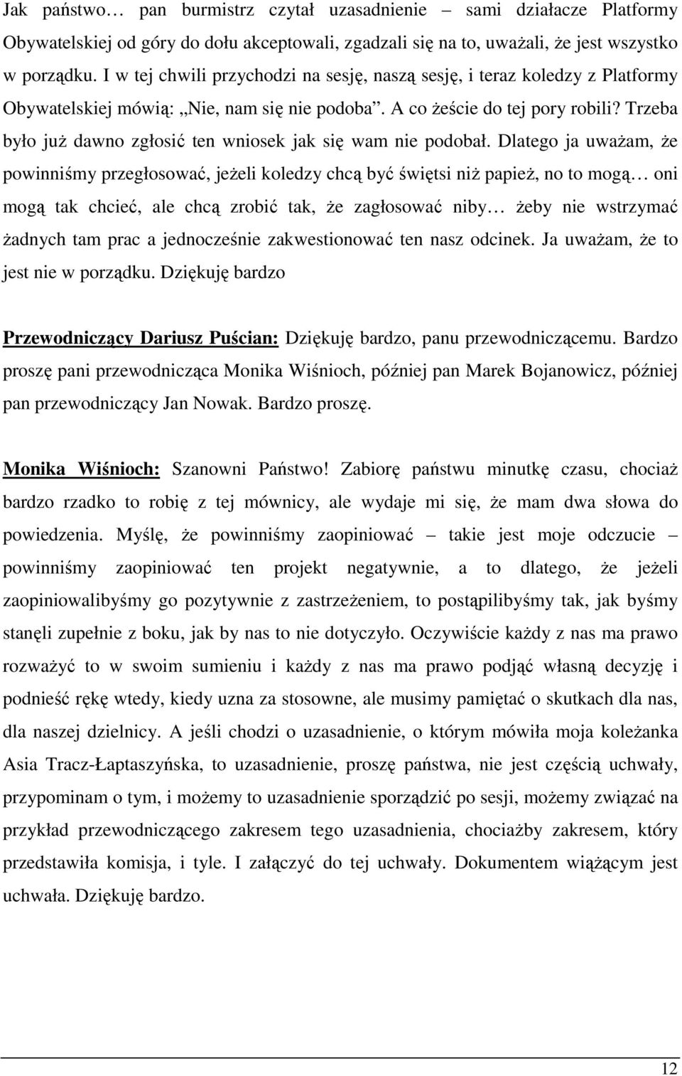 Trzeba było juŝ dawno zgłosić ten wniosek jak się wam nie podobał.