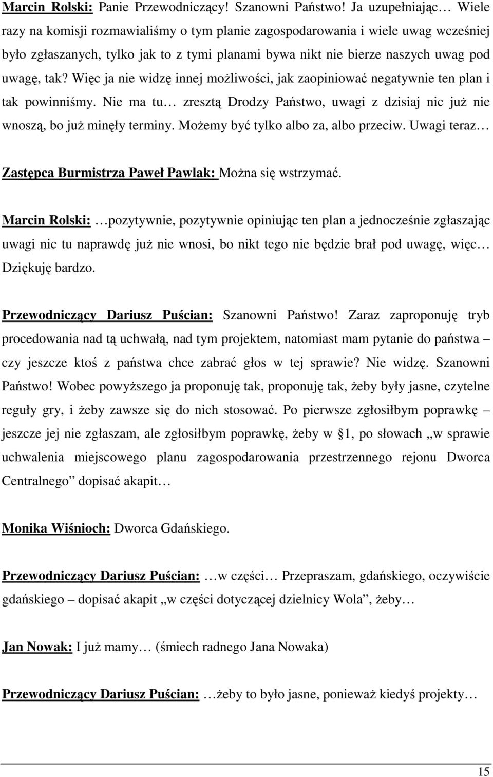 Więc ja nie widzę innej moŝliwości, jak zaopiniować negatywnie ten plan i tak powinniśmy. Nie ma tu zresztą Drodzy Państwo, uwagi z dzisiaj nic juŝ nie wnoszą, bo juŝ minęły terminy.