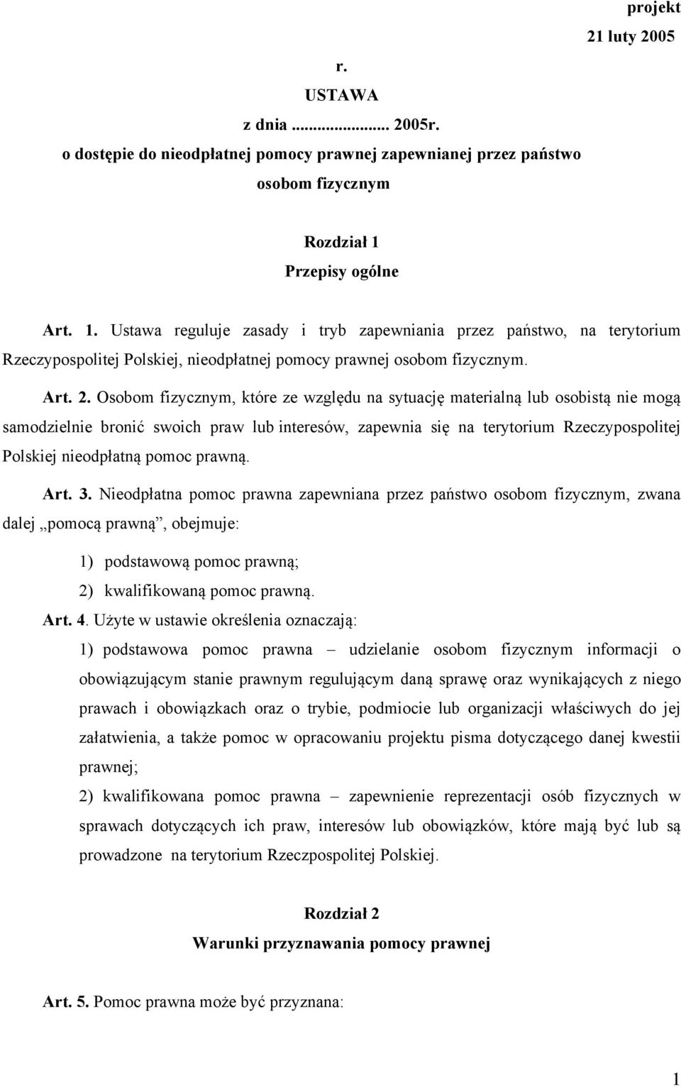 Osobom fizycznym, które ze względu na sytuację materialną lub osobistą nie mogą samodzielnie bronić swoich praw lub interesów, zapewnia się na terytorium Rzeczypospolitej Polskiej nieodpłatną pomoc