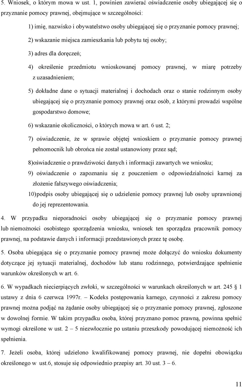 wskazanie miejsca zamieszkania lub pobytu tej osoby; 3) adres dla doręczeń; 4) określenie przedmiotu wnioskowanej pomocy prawnej, w miarę potrzeby z uzasadnieniem; 5) dokładne dane o sytuacji