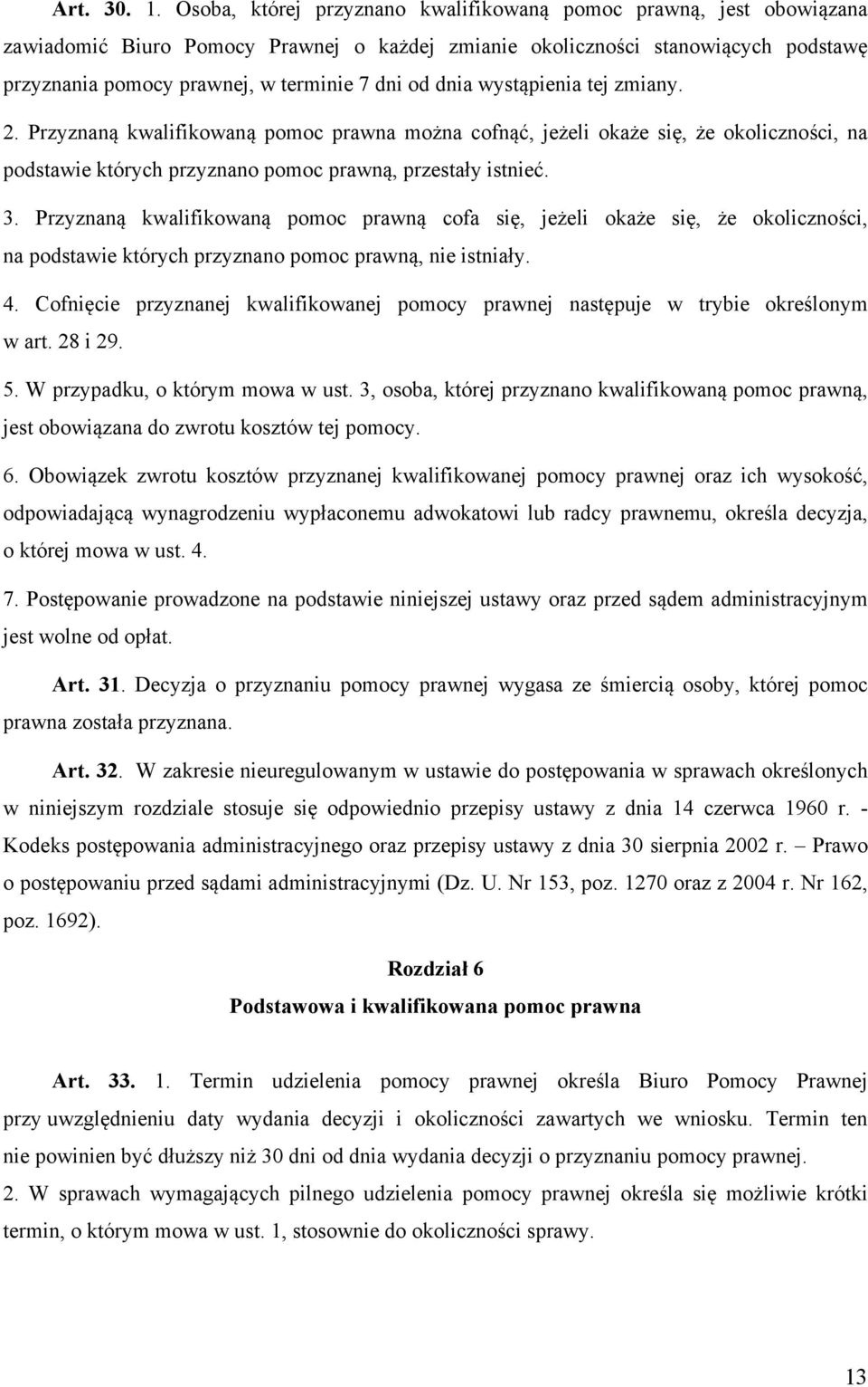 dnia wystąpienia tej zmiany. 2. Przyznaną kwalifikowaną pomoc prawna można cofnąć, jeżeli okaże się, że okoliczności, na podstawie których przyznano pomoc prawną, przestały istnieć. 3.