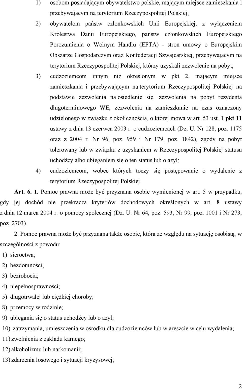 na terytorium Rzeczypospolitej Polskiej, którzy uzyskali zezwolenie na pobyt; 3) cudzoziemcom innym niż określonym w pkt 2, mającym miejsce zamieszkania i przebywającym na terytorium Rzeczypospolitej