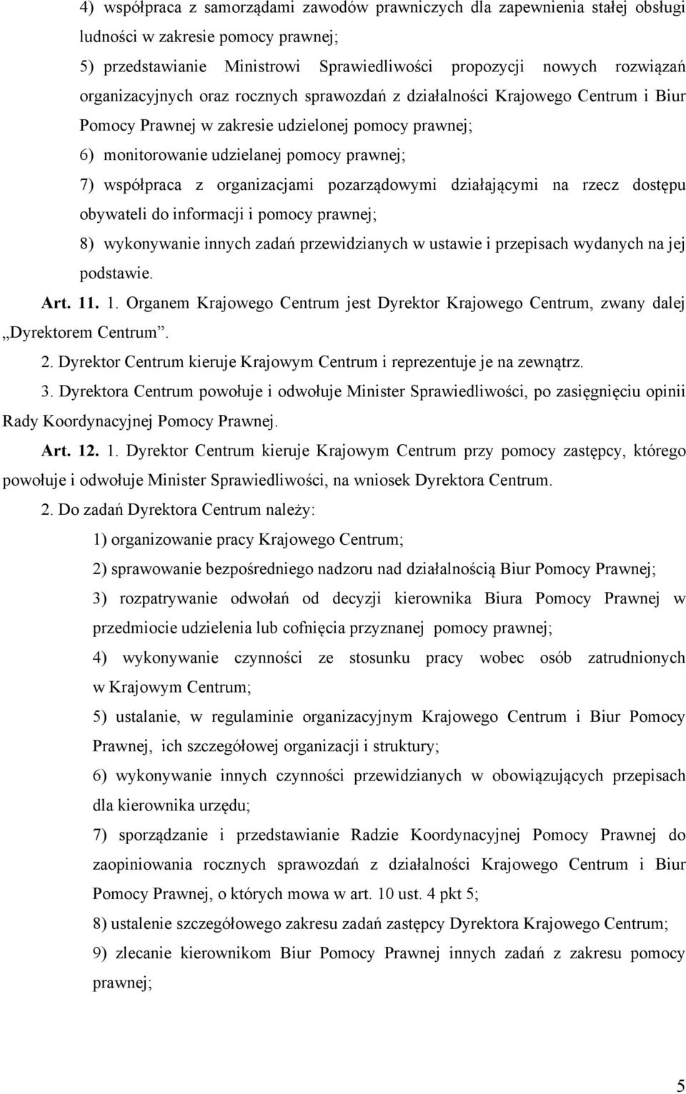 organizacjami pozarządowymi działającymi na rzecz dostępu obywateli do informacji i pomocy prawnej; 8) wykonywanie innych zadań przewidzianych w ustawie i przepisach wydanych na jej podstawie. Art.