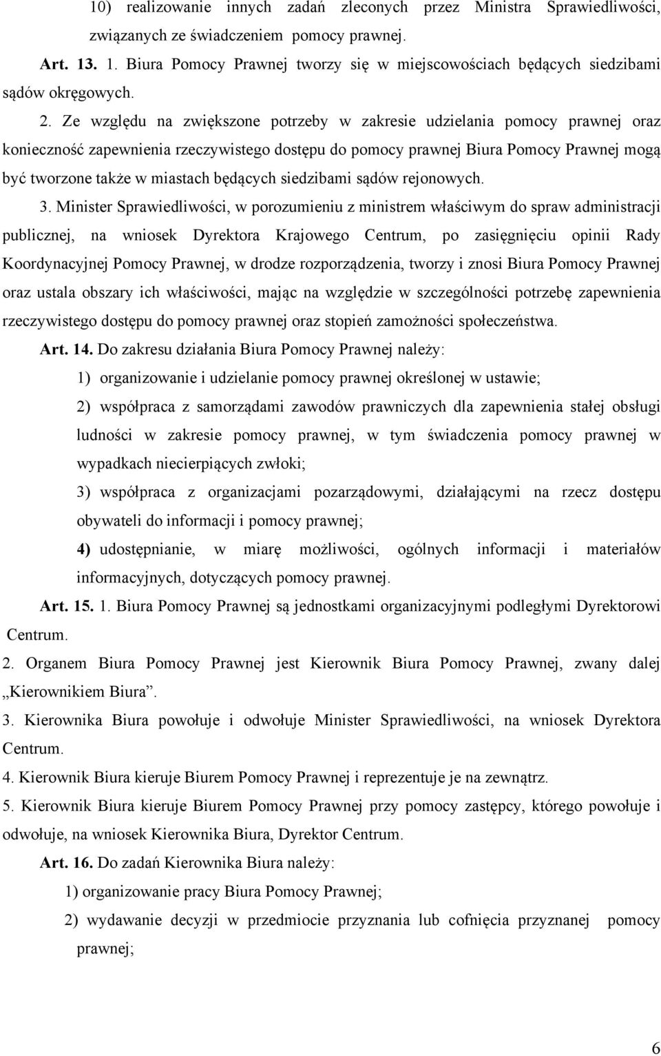 Ze względu na zwiększone potrzeby w zakresie udzielania pomocy prawnej oraz konieczność zapewnienia rzeczywistego dostępu do pomocy prawnej Biura Pomocy Prawnej mogą być tworzone także w miastach