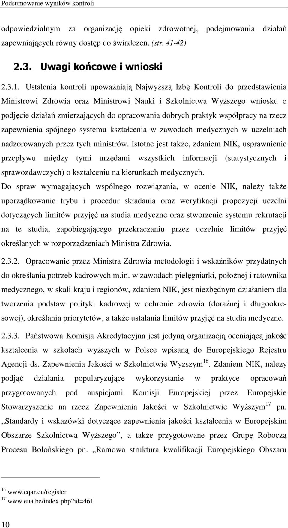 Ustalenia kontroli upowaŝniają NajwyŜszą Izbę Kontroli do przedstawienia Ministrowi Zdrowia oraz Ministrowi Nauki i Szkolnictwa WyŜszego wniosku o podjęcie działań zmierzających do opracowania