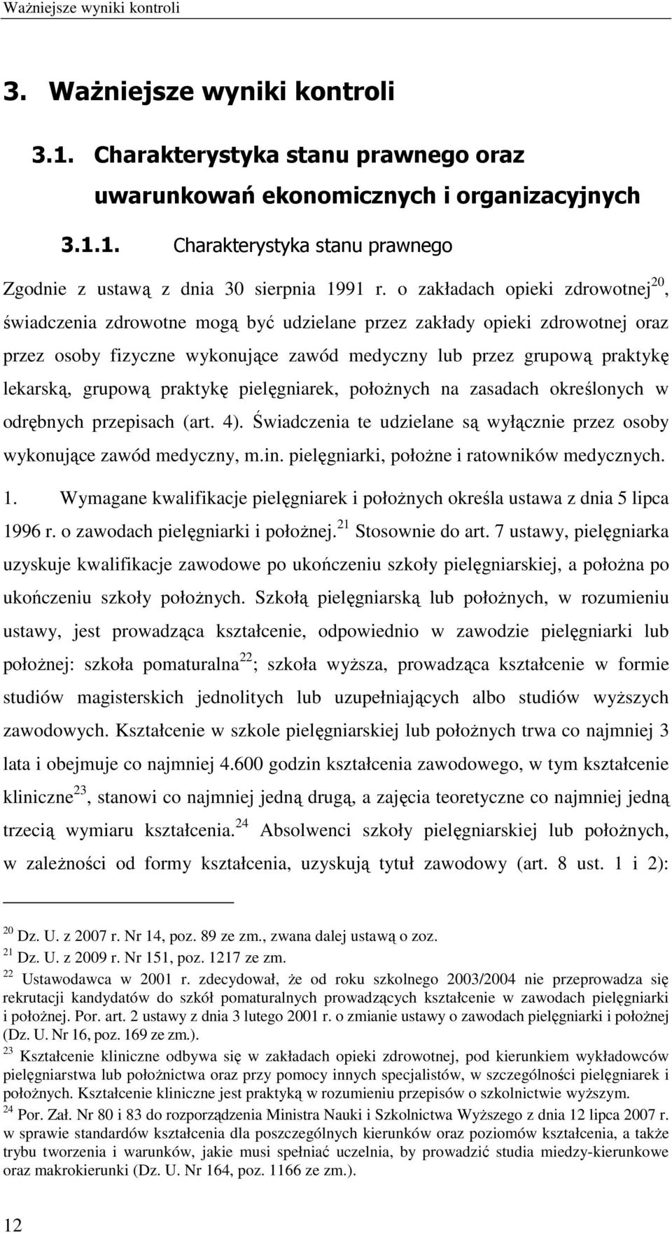 grupową praktykę pielęgniarek, połoŝnych na zasadach określonych w odrębnych przepisach (art. 4). Świadczenia te udzielane są wyłącznie przez osoby wykonujące zawód medyczny, m.in.