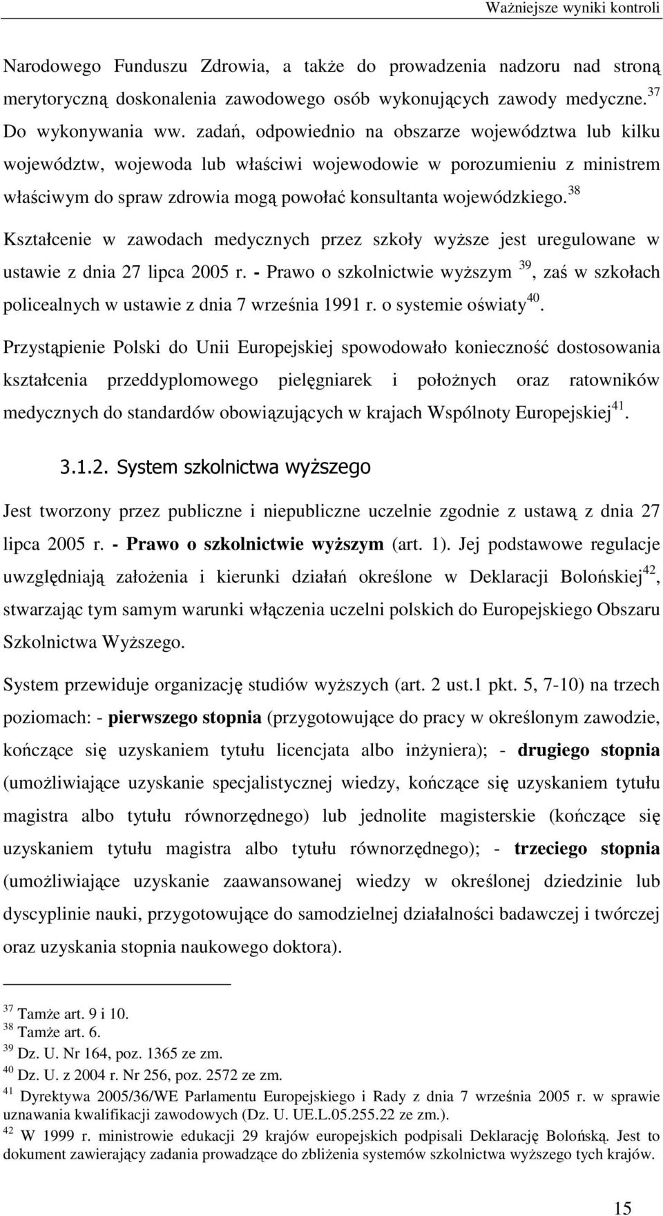 38 Kształcenie w zawodach medycznych przez szkoły wyŝsze jest uregulowane w ustawie z dnia 27 lipca 2005 r.