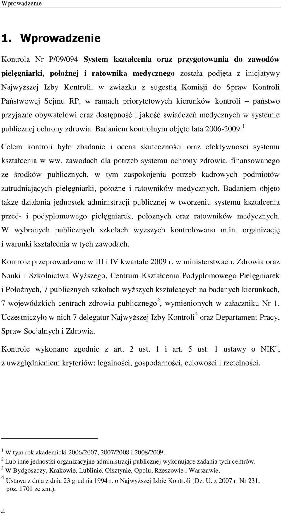 sugestią Komisji do Spraw Kontroli Państwowej Sejmu RP, w ramach priorytetowych kierunków kontroli państwo przyjazne obywatelowi oraz dostępność i jakość świadczeń medycznych w systemie publicznej