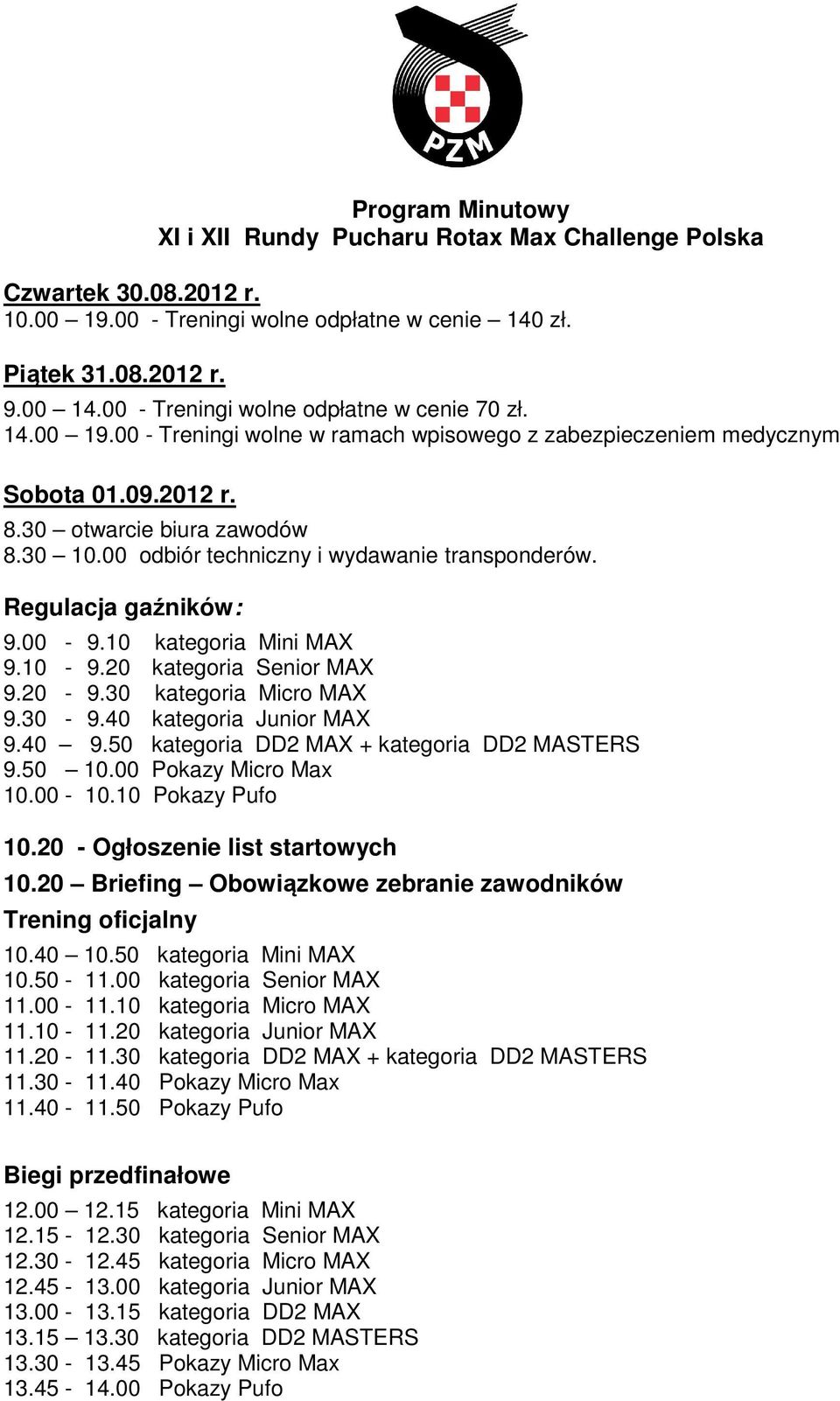 00 odbiór techniczny i wydawanie transponderów. Regulacja gaźników: 9.00-9.10 kategoria Mini MAX 9.10-9.20 kategoria Senior MAX 9.20-9.30 kategoria Micro MAX 9.30-9.40 kategoria Junior MAX 9.40 9.