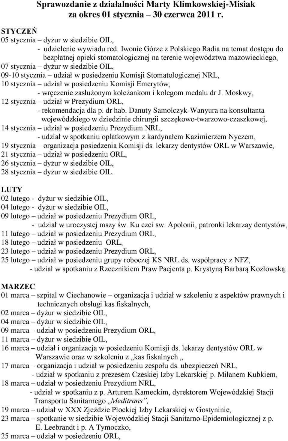 Komisji Stomatologicznej NRL, 10 stycznia udział w posiedzeniu Komisji Emerytów, - wręczenie zasłużonym koleżankom i kolegom medalu dr J.