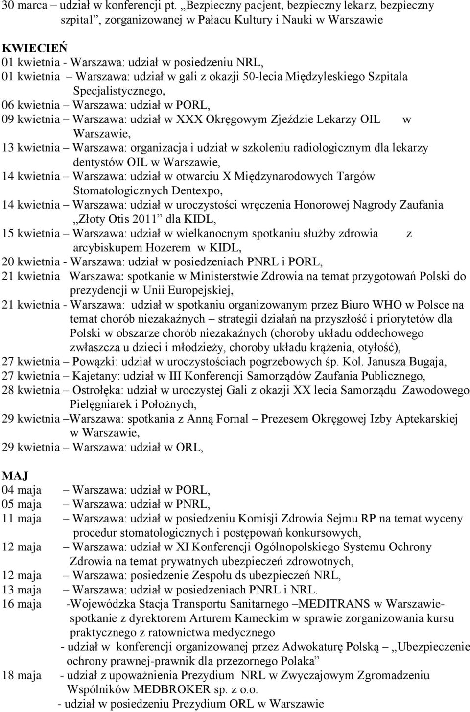 w gali z okazji 50-lecia Międzyleskiego Szpitala Specjalistycznego, 06 kwietnia Warszawa: udział w PORL, 09 kwietnia Warszawa: udział w XXX Okręgowym Zjeździe Lekarzy OIL w Warszawie, 13 kwietnia