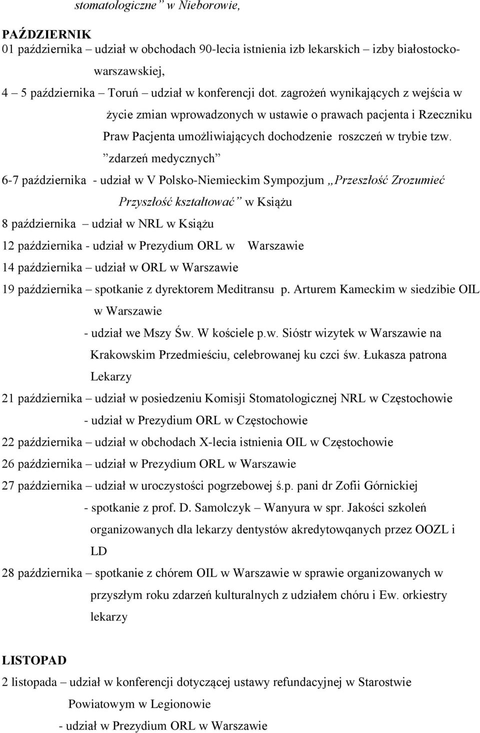 zdarzeń medycznych 6-7 października - udział w V Polsko-Niemieckim Sympozjum Przeszłość Zrozumieć Przyszłość kształtować w Książu 8 października udział w NRL w Książu 12 października - udział w