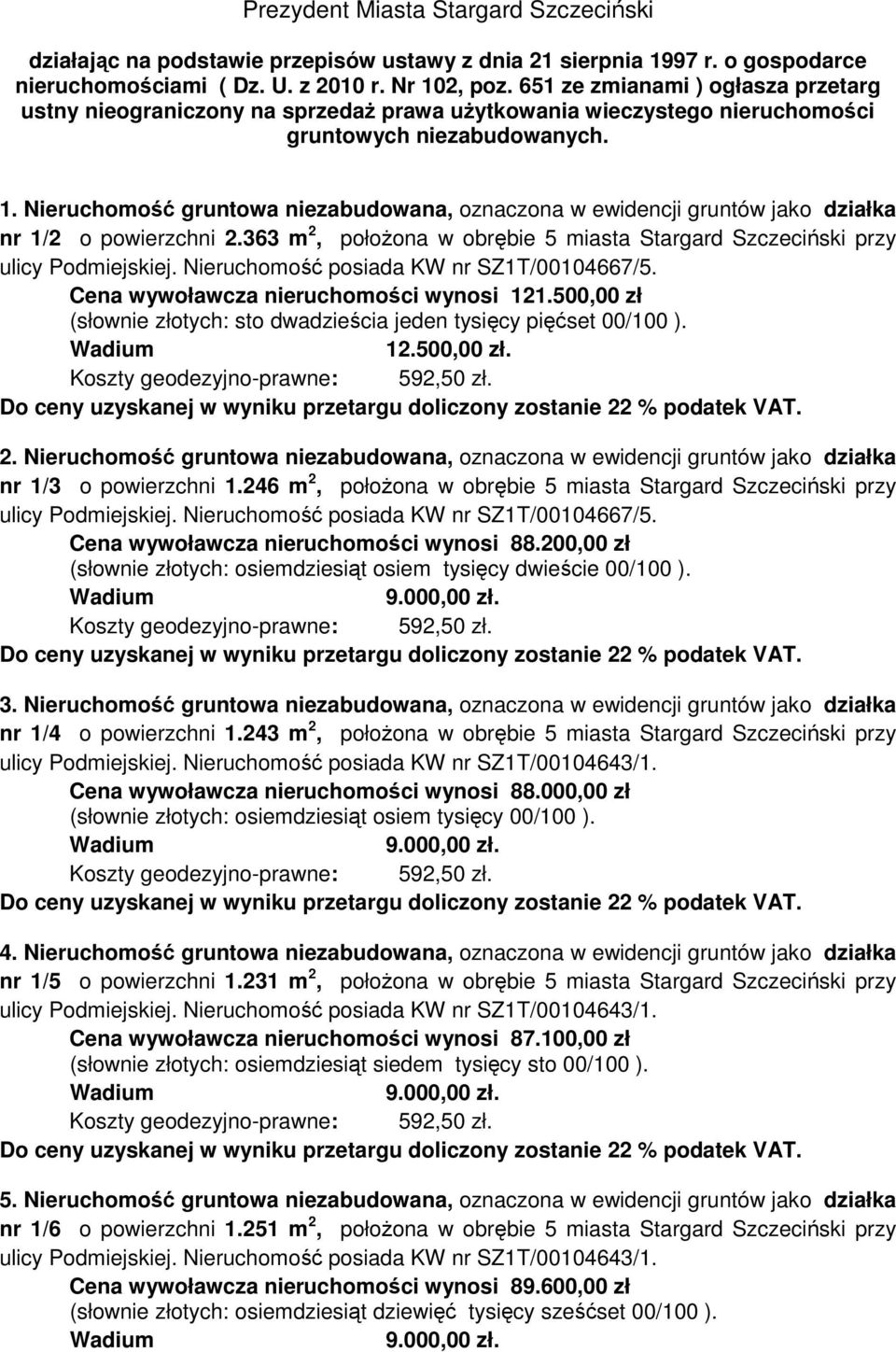 Nieruchomość gruntowa niezabudowana, oznaczona w ewidencji gruntów jako działka nr 1/2 o powierzchni 2.363 m 2, połoŝona w obrębie 5 miasta Stargard Szczeciński przy ulicy Podmiejskiej.