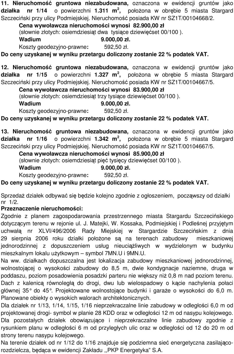 Nieruchomość gruntowa niezabudowana, oznaczona w ewidencji gruntów jako działka nr 1/15 o powierzchni 1.327 m 2, połoŝona w obrębie 5 miasta Stargard Szczeciński przy ulicy Podmiejskiej.