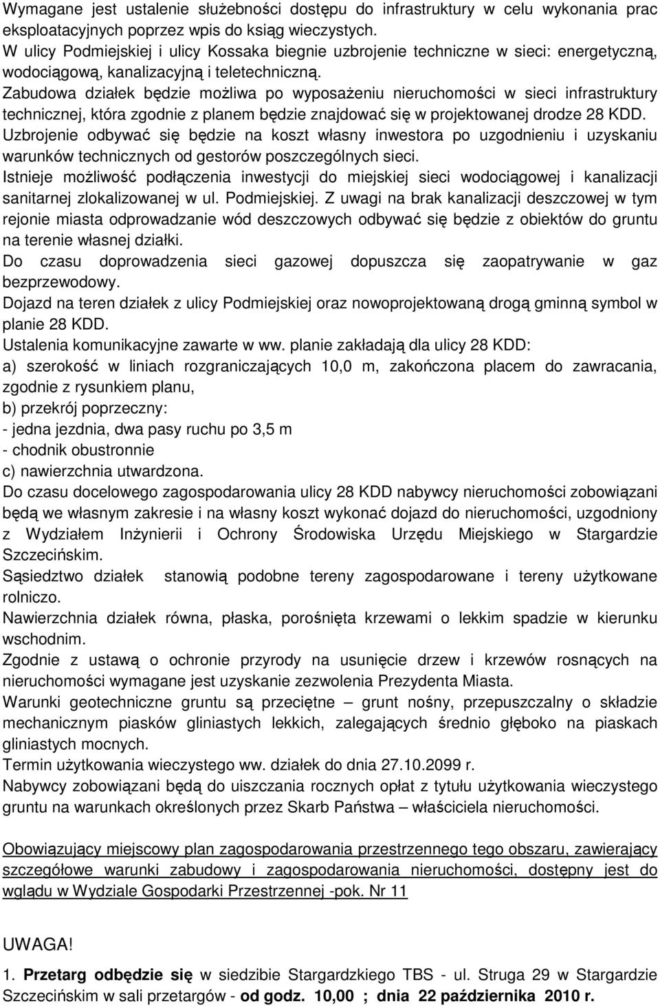 Zabudowa działek będzie moŝliwa po wyposaŝeniu nieruchomości w sieci infrastruktury technicznej, która zgodnie z planem będzie znajdować się w projektowanej drodze 28 KDD.