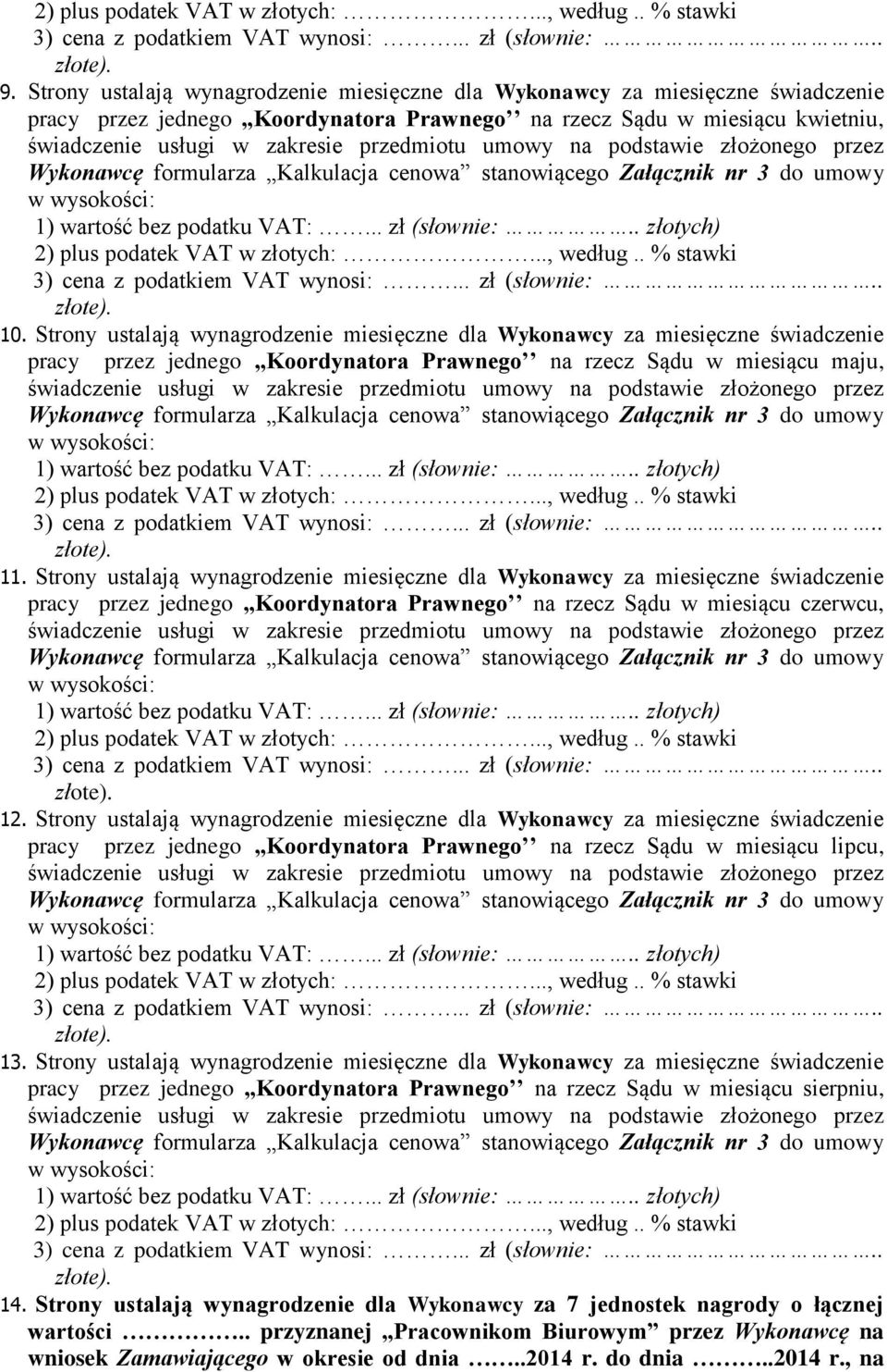 Strony ustalają wynagrodzenie miesięczne dla Wykonawcy za miesięczne świadczenie pracy przez jednego Koordynatora Prawnego na rzecz Sądu w miesiącu czerwcu, 12.