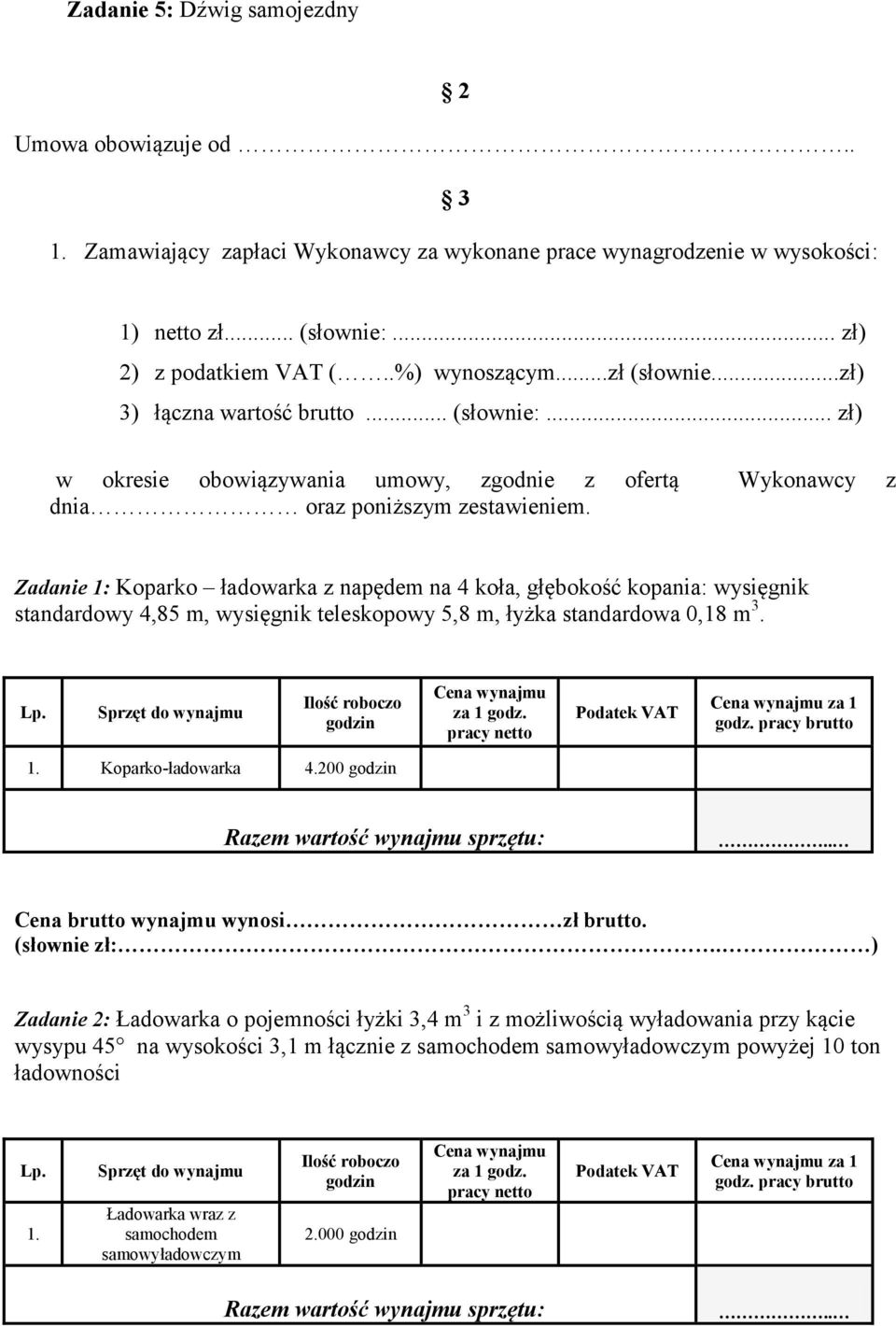 Zadanie 1: Koparko ładowarka z napędem na 4 koła, głębokość kopania: wysięgnik standardowy 4,85 m, wysięgnik teleskopowy 5,8 m, łyżka standardowa 0,18 m 3. 1. Koparko-ładowarka 4.200 (słownie zł:.