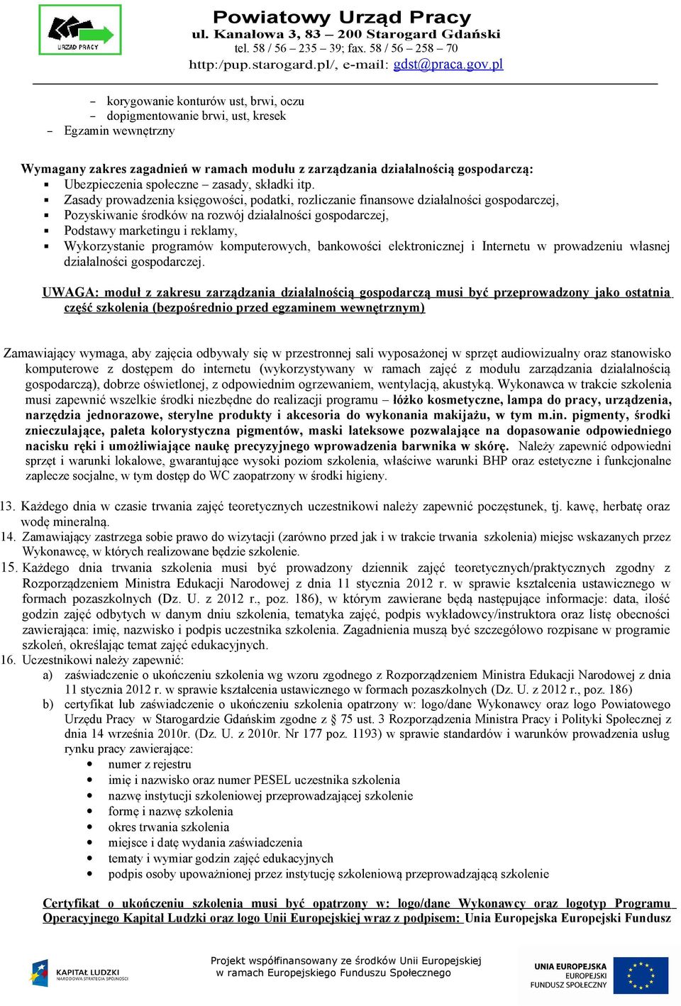 Zasady prowadzenia księgowości, podatki, rozliczanie finansowe działalności gospodarczej, Pozyskiwanie środków na rozwój działalności gospodarczej, Podstawy marketingu i reklamy, Wykorzystanie