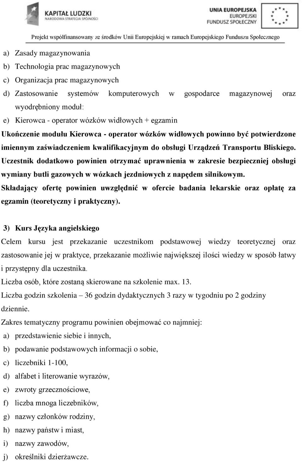 Uczestnik dodatkowo powinien otrzymać uprawnienia w zakresie bezpieczniej obsługi wymiany butli gazowych w wózkach jezdniowych z napędem silnikowym.