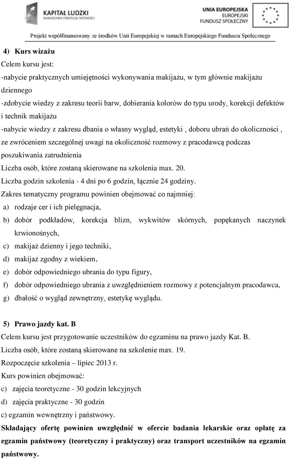 podczas poszukiwania zatrudnienia Liczba osób, które zostaną skierowane na szkolenia max. 20. Liczba godzin szkolenia - 4 dni po 6 godzin, łącznie 24 godziny.